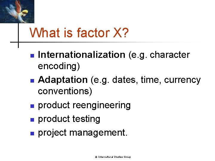 What is factor X? n n n Internationalization (e. g. character encoding) Adaptation (e.