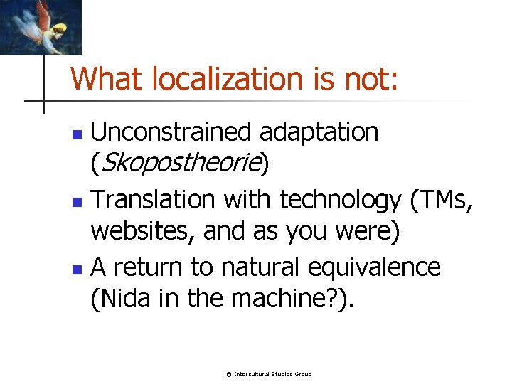 What localization is not: Unconstrained adaptation (Skopostheorie) n Translation with technology (TMs, websites, and