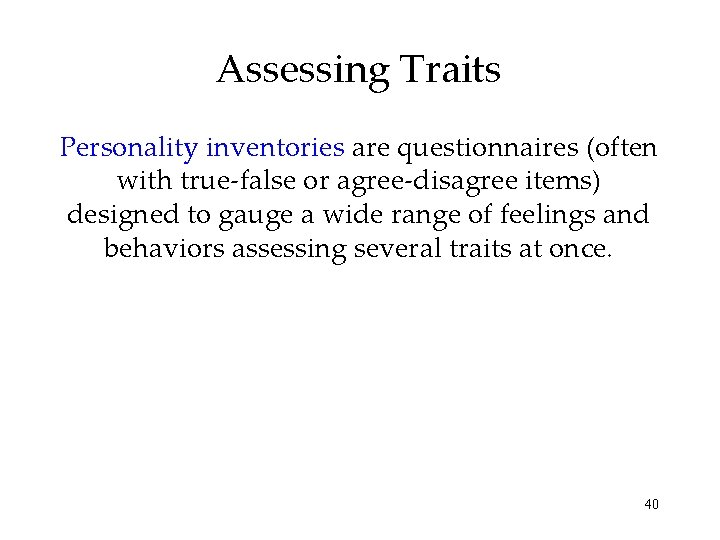 Assessing Traits Personality inventories are questionnaires (often with true-false or agree-disagree items) designed to