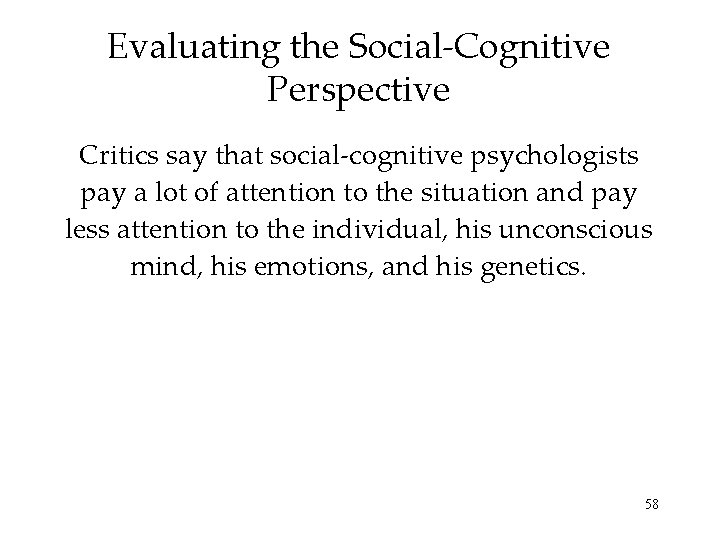 Evaluating the Social-Cognitive Perspective Critics say that social-cognitive psychologists pay a lot of attention
