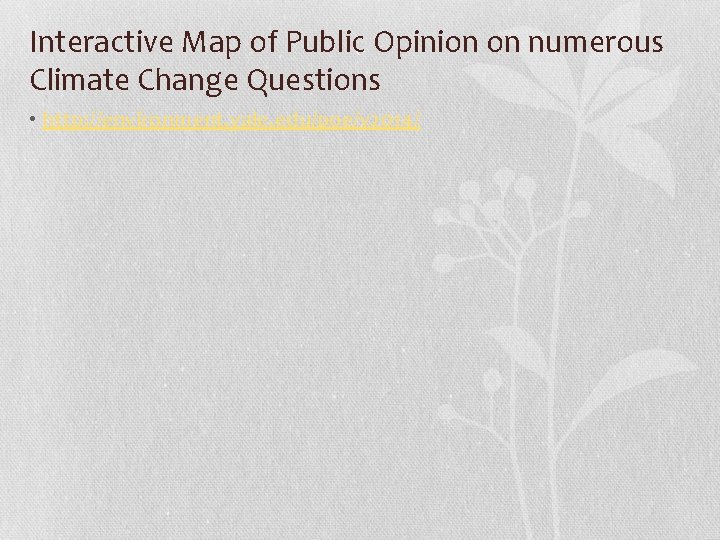 Interactive Map of Public Opinion on numerous Climate Change Questions • http: //environment. yale.