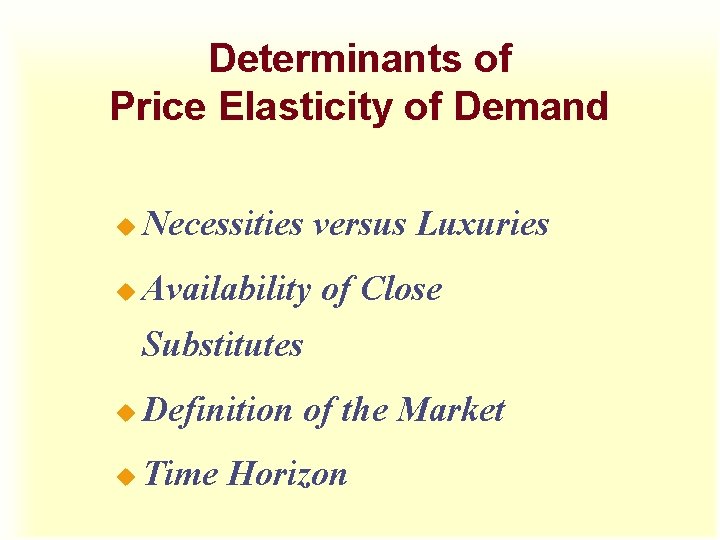 Determinants of Price Elasticity of Demand u Necessities versus Luxuries u Availability of Close Determinants of Price Elasticity of Demand u Necessities versus Luxuries u Availability of Close