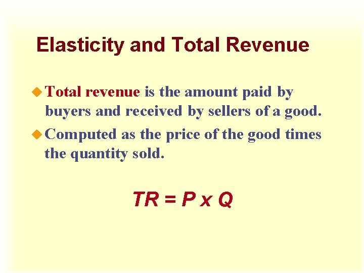 Elasticity and Total Revenue u Total revenue is the amount paid by buyers and Elasticity and Total Revenue u Total revenue is the amount paid by buyers and
