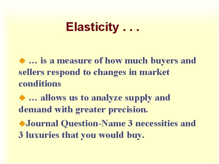 Elasticity. . . … is a measure of how much buyers and sellers respond Elasticity. . . … is a measure of how much buyers and sellers respond
