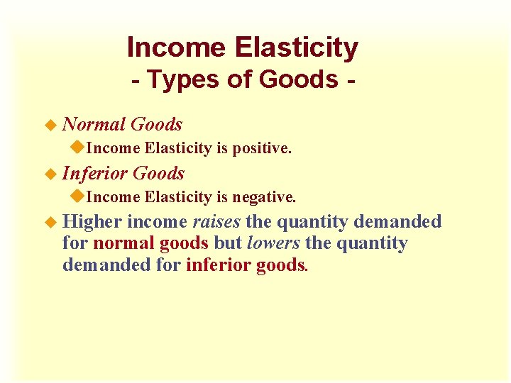 Income Elasticity - Types of Goods u Normal Goods u. Income Elasticity is positive. Income Elasticity - Types of Goods u Normal Goods u. Income Elasticity is positive.