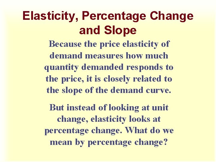 Elasticity, Percentage Change and Slope Because the price elasticity of demand measures how much Elasticity, Percentage Change and Slope Because the price elasticity of demand measures how much
