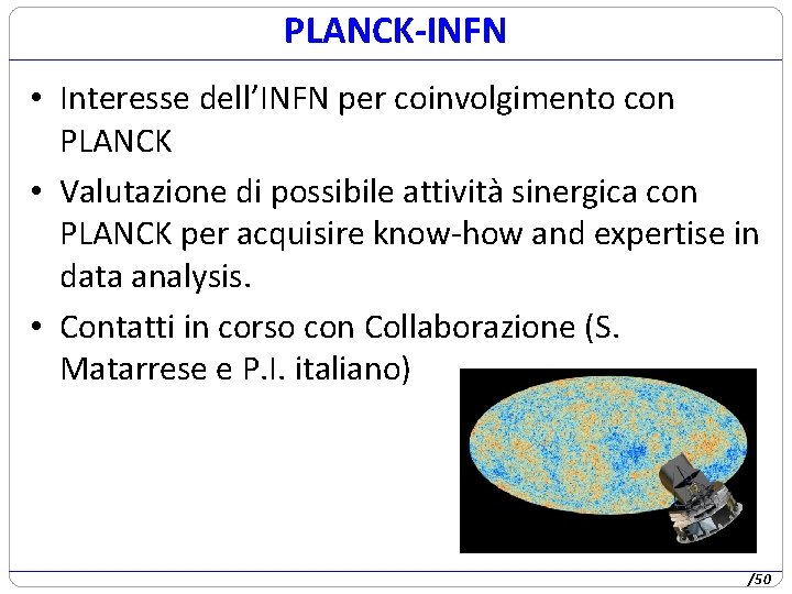 PLANCK-INFN • Interesse dell’INFN per coinvolgimento con PLANCK • Valutazione di possibile attività sinergica PLANCK-INFN • Interesse dell’INFN per coinvolgimento con PLANCK • Valutazione di possibile attività sinergica