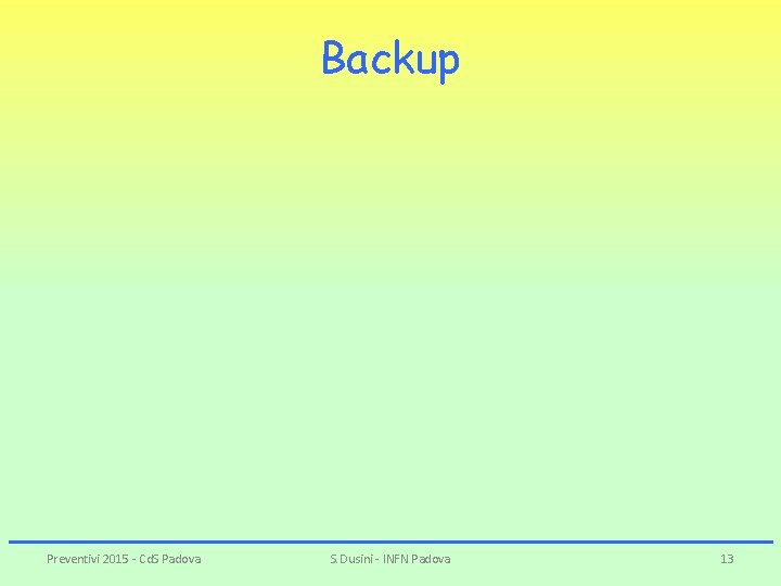 Backup Preventivi 2015 - Cd. S Padova S. Dusini - INFN Padova 13 Backup Preventivi 2015 - Cd. S Padova S. Dusini - INFN Padova 13