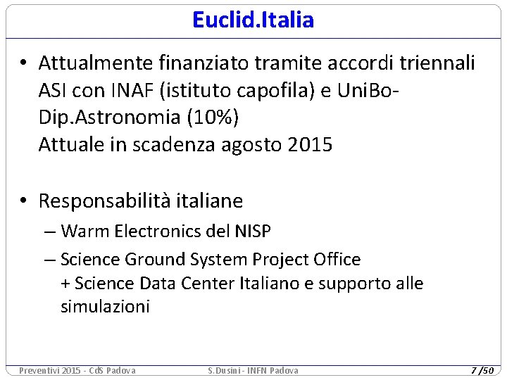 Euclid. Italia • Attualmente finanziato tramite accordi triennali ASI con INAF (istituto capofila) e Euclid. Italia • Attualmente finanziato tramite accordi triennali ASI con INAF (istituto capofila) e
