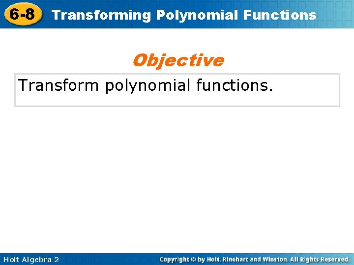 6 -8 Transforming Polynomial Functions Objective Transform polynomial functions. Holt Algebra 2 