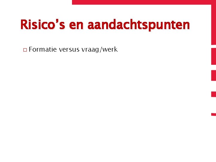 Risico’s en aandachtspunten � Formatie versus vraag/werk 