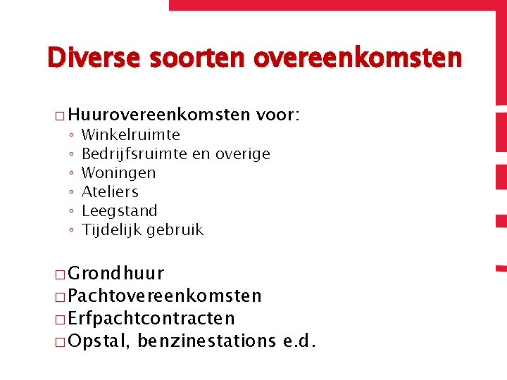 Diverse soorten overeenkomsten � Huurovereenkomsten ◦ ◦ ◦ voor: Winkelruimte Bedrijfsruimte en overige Woningen