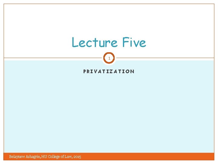 Lecture Five 1 PRIVATIZATION Belaynew Ashagrie, HU College of Law, 2015 