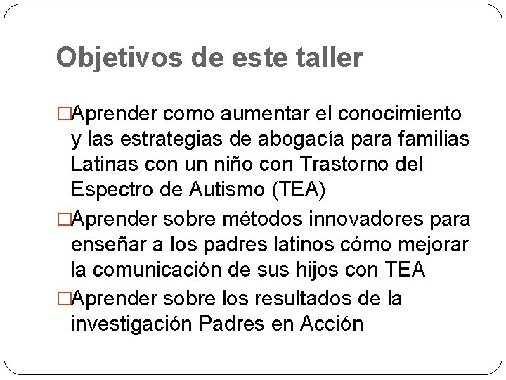 Objetivos de este taller �Aprender como aumentar el conocimiento y las estrategias de abogacía