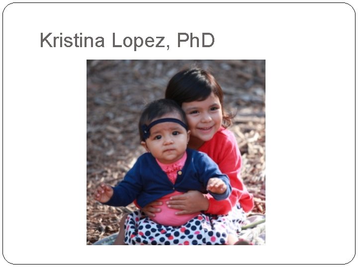 Kristina Lopez, Ph. D 