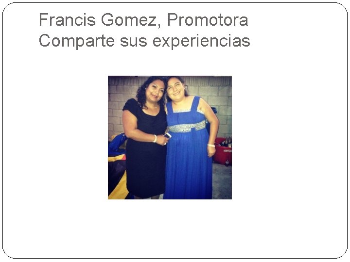 Francis Gomez, Promotora Comparte sus experiencias 