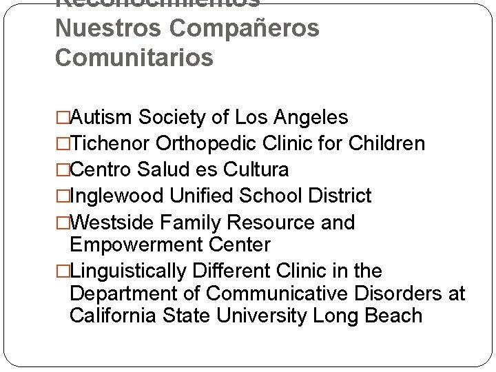 Reconocimientos Nuestros Compañeros Comunitarios �Autism Society of Los Angeles �Tichenor Orthopedic Clinic for Children