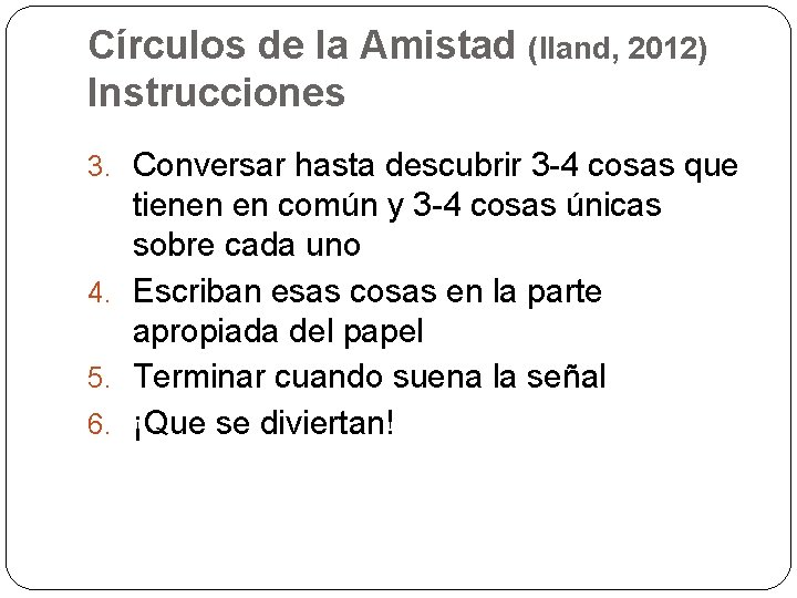 Círculos de la Amistad (Iland, 2012) Instrucciones 3. Conversar hasta descubrir 3 -4 cosas