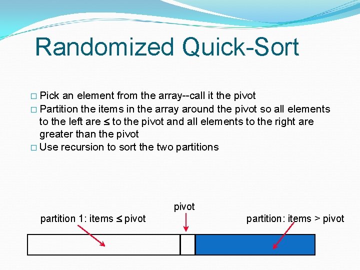 Randomized Quick-Sort � Pick an element from the array--call it the pivot � Partition Randomized Quick-Sort � Pick an element from the array--call it the pivot � Partition