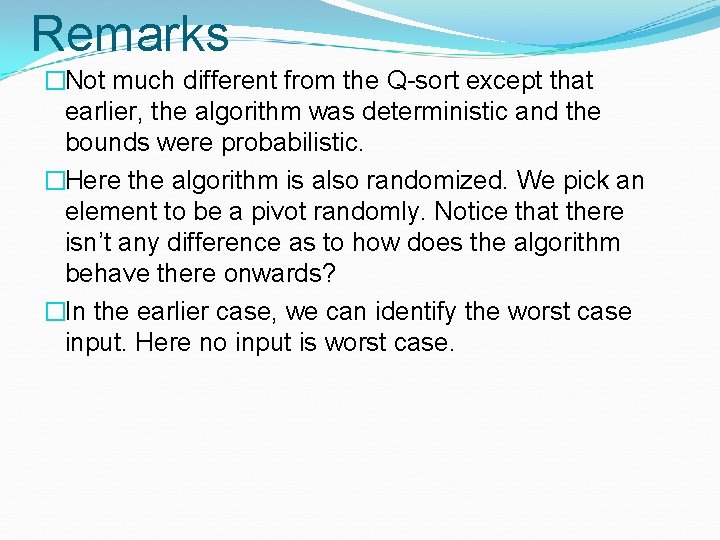 Remarks �Not much different from the Q-sort except that earlier, the algorithm was deterministic Remarks �Not much different from the Q-sort except that earlier, the algorithm was deterministic