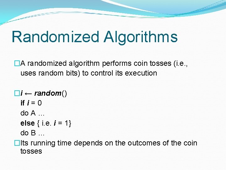 Randomized Algorithms �A randomized algorithm performs coin tosses (i. e. , uses random bits) Randomized Algorithms �A randomized algorithm performs coin tosses (i. e. , uses random bits)