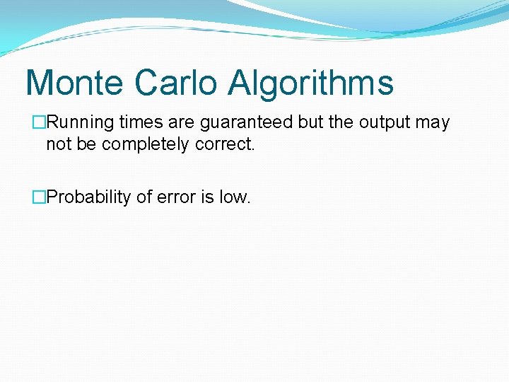 Monte Carlo Algorithms �Running times are guaranteed but the output may not be completely Monte Carlo Algorithms �Running times are guaranteed but the output may not be completely