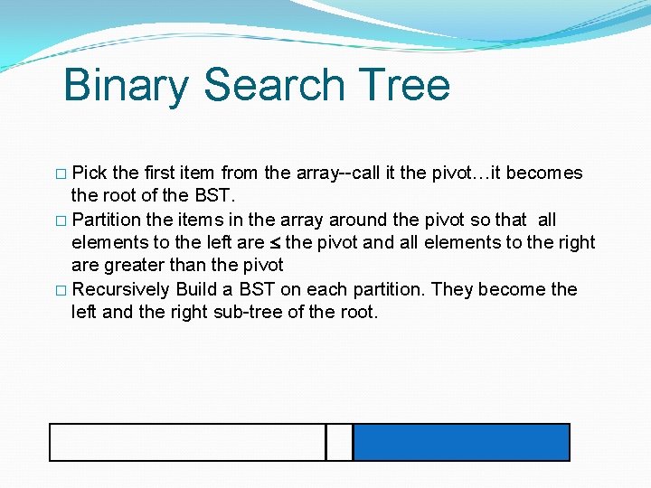 Binary Search Tree � Pick the first item from the array--call it the pivot…it Binary Search Tree � Pick the first item from the array--call it the pivot…it