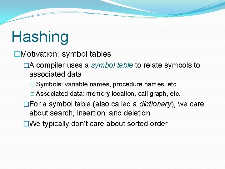Hashing �Motivation: symbol tables �A compiler uses a symbol table to relate symbols to Hashing �Motivation: symbol tables �A compiler uses a symbol table to relate symbols to
