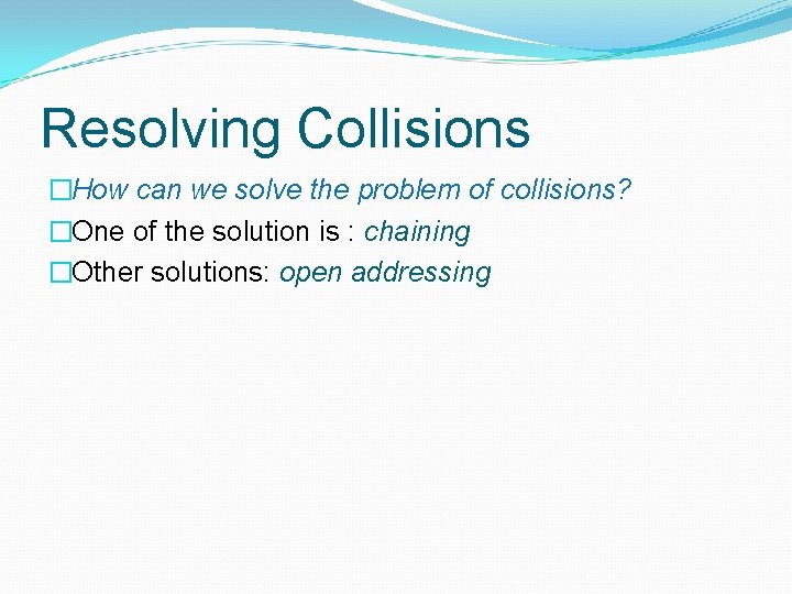 Resolving Collisions �How can we solve the problem of collisions? �One of the solution Resolving Collisions �How can we solve the problem of collisions? �One of the solution