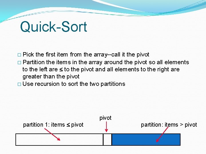 Quick-Sort � Pick the first item from the array--call it the pivot � Partition Quick-Sort � Pick the first item from the array--call it the pivot � Partition