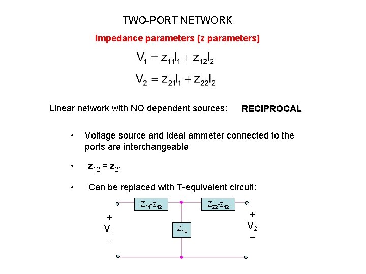 TWO-PORT NETWORK Impedance parameters (z parameters) Linear network with NO dependent sources: • RECIPROCAL TWO-PORT NETWORK Impedance parameters (z parameters) Linear network with NO dependent sources: • RECIPROCAL