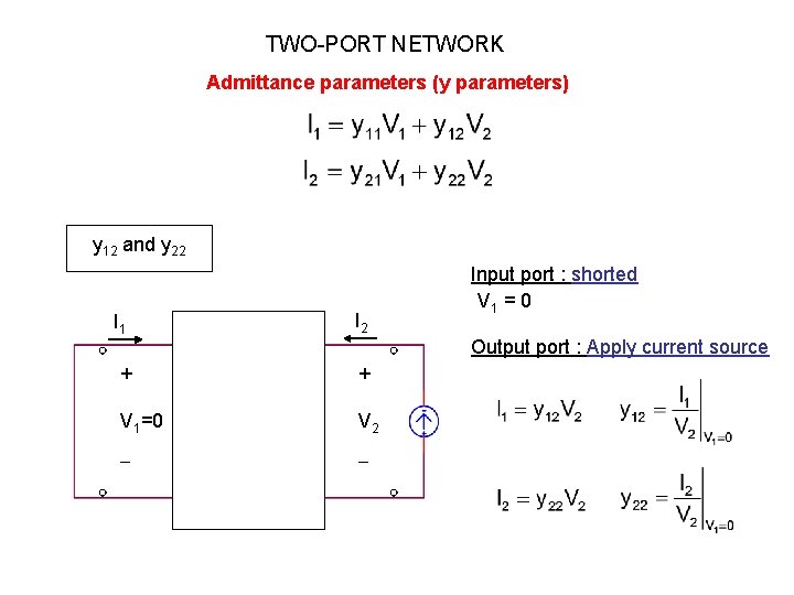 TWO-PORT NETWORK Admittance parameters (y parameters) y 12 and y 22 I 1 I TWO-PORT NETWORK Admittance parameters (y parameters) y 12 and y 22 I 1 I