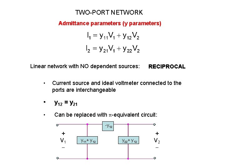 TWO-PORT NETWORK Admittance parameters (y parameters) Linear network with NO dependent sources: • RECIPROCAL TWO-PORT NETWORK Admittance parameters (y parameters) Linear network with NO dependent sources: • RECIPROCAL
