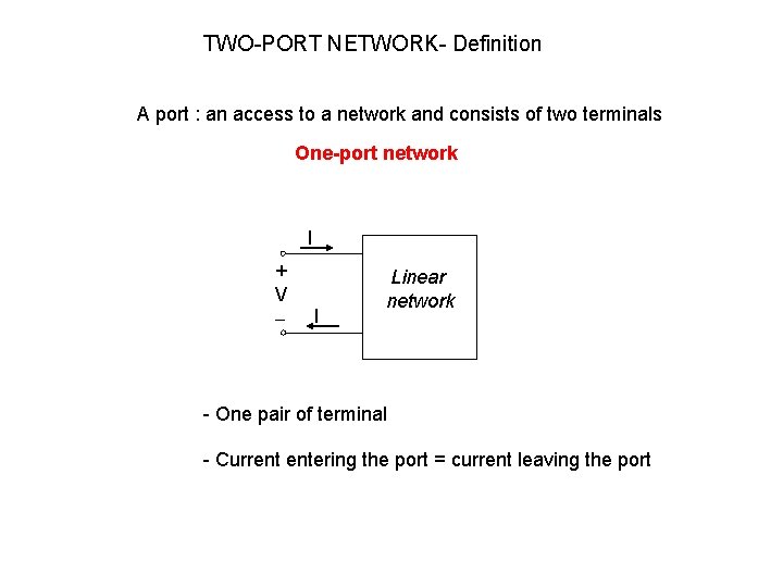 TWO-PORT NETWORK- Definition A port : an access to a network and consists of TWO-PORT NETWORK- Definition A port : an access to a network and consists of