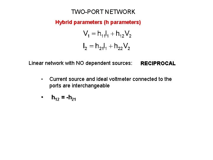 TWO-PORT NETWORK Hybrid parameters (h parameters) Linear network with NO dependent sources: • • TWO-PORT NETWORK Hybrid parameters (h parameters) Linear network with NO dependent sources: • •