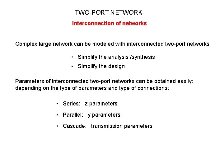TWO-PORT NETWORK Interconnection of networks Complex large network can be modeled with interconnected two-port TWO-PORT NETWORK Interconnection of networks Complex large network can be modeled with interconnected two-port
