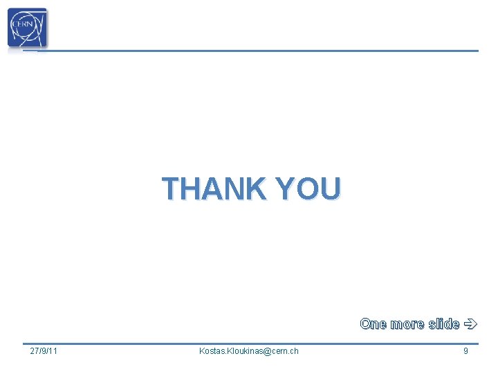 THANK YOU One more slide 27/9/11 Kostas. Kloukinas@cern. ch 9 