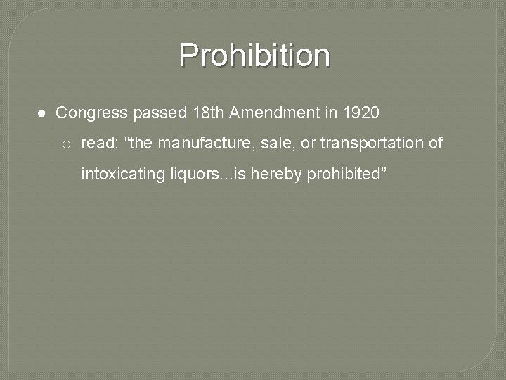 Prohibition ● Congress passed 18 th Amendment in 1920 o read: “the manufacture, sale,