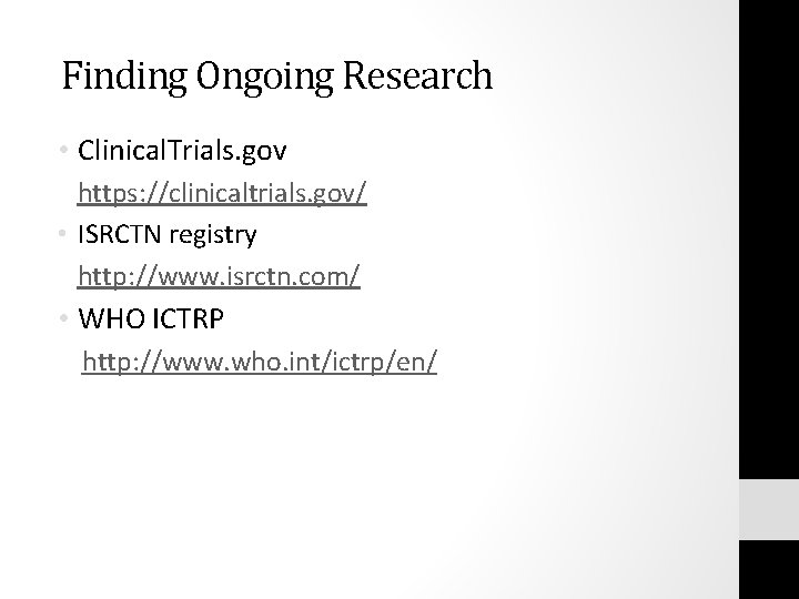 Finding Ongoing Research • Clinical. Trials. gov https: //clinicaltrials. gov/ • ISRCTN registry http: