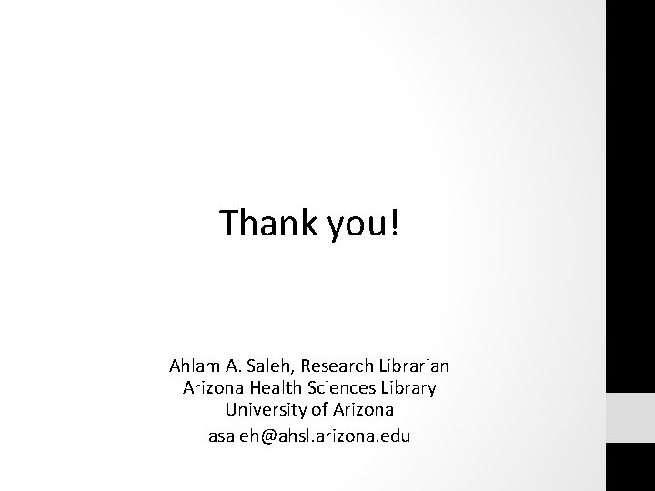 Thank you! Ahlam A. Saleh, Research Librarian Arizona Health Sciences Library University of Arizona