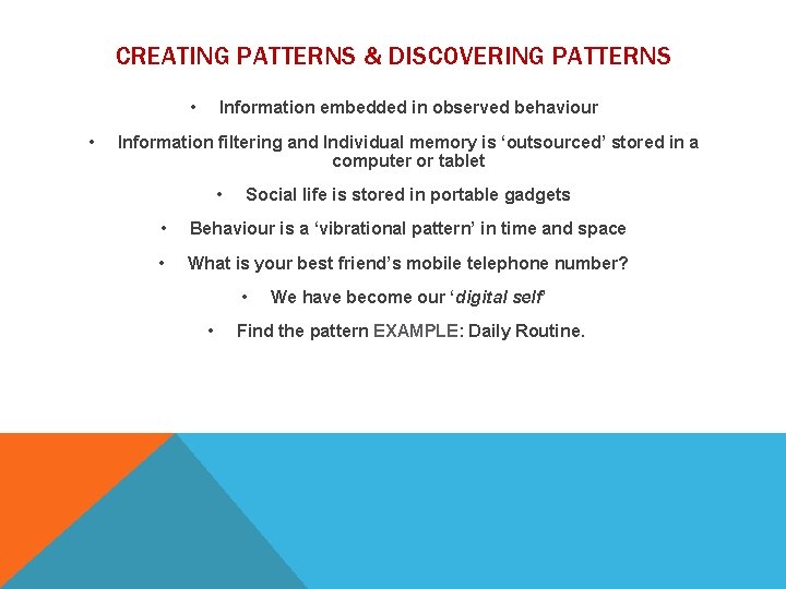 CREATING PATTERNS & DISCOVERING PATTERNS • • Information embedded in observed behaviour Information filtering