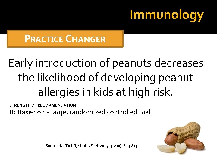 Immunology PRACTICE CHANGER Early introduction of peanuts decreases the likelihood of developing peanut allergies