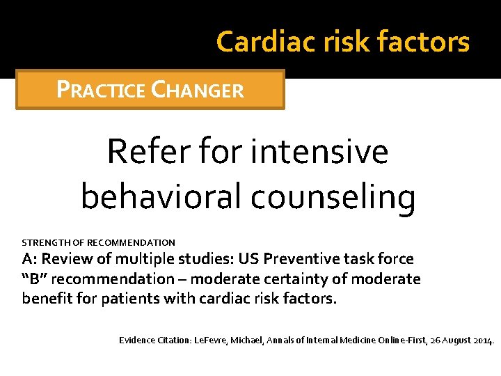 Cardiac risk factors PRACTICE CHANGER Refer for intensive behavioral counseling STRENGTH OF RECOMMENDATION A: