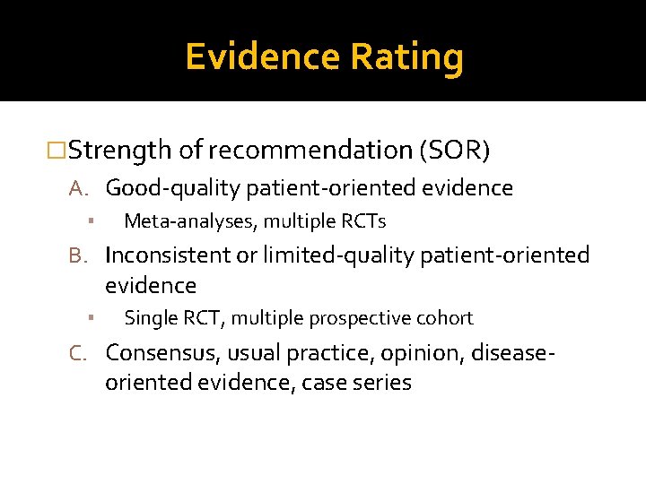 Evidence Rating �Strength of recommendation (SOR) A. Good-quality patient-oriented evidence ▪ Meta-analyses, multiple RCTs