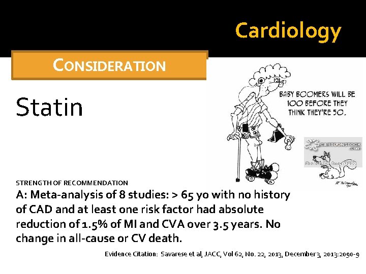 Cardiology CONSIDERATION Statin STRENGTH OF RECOMMENDATION A: Meta-analysis of 8 studies: > 65 yo