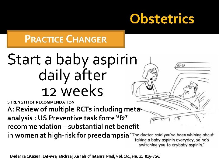 Obstetrics PRACTICE CHANGER Start a baby aspirin daily after 12 weeks STRENGTH OF RECOMMENDATION