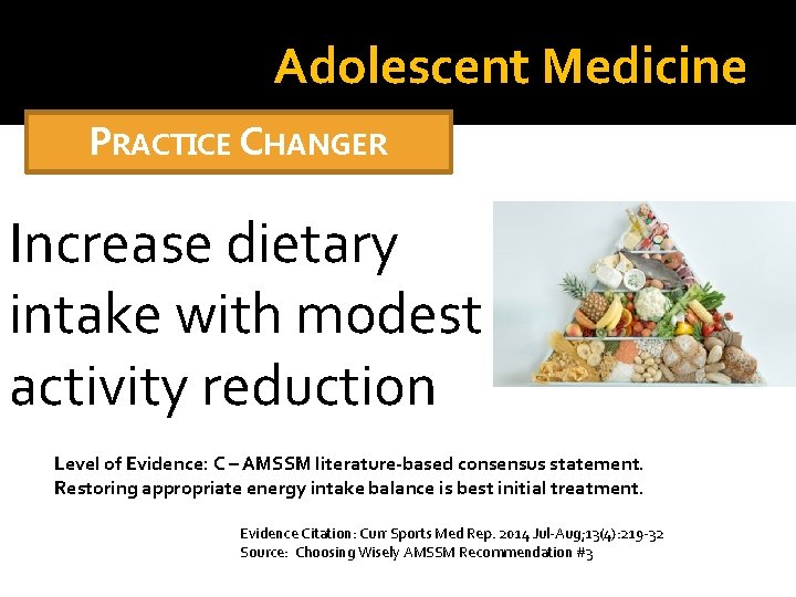 Adolescent Medicine PRACTICE CHANGER Increase dietary intake with modest activity reduction Level of Evidence: