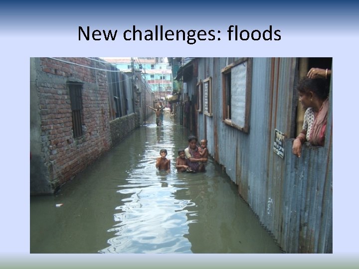 New challenges: floods New challenges: floods