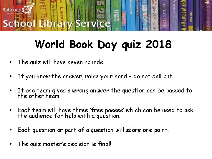 World Book Day quiz 2018 • The quiz will have seven rounds. • If