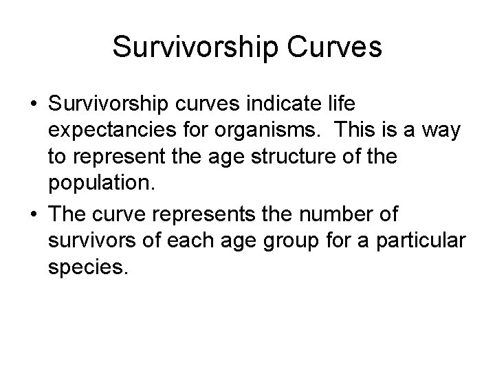 Survivorship Curves • Survivorship curves indicate life expectancies for organisms. This is a way